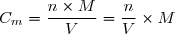 C_m = \dfrac{n \times M}{V} = \dfrac{n}{V} \times M